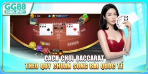 cach-choi-baccarat-theo-quy-chuan-song-bai-quoc-te
