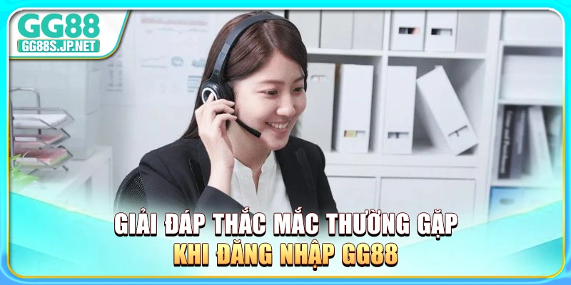 giai-dap-thac-mac-thuong-gap-khi-dang-nhap-gg88