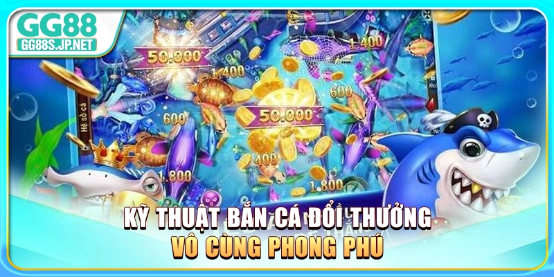 ky-thuat-ban-ca-doi-thuong-vo-cung-phong-phu